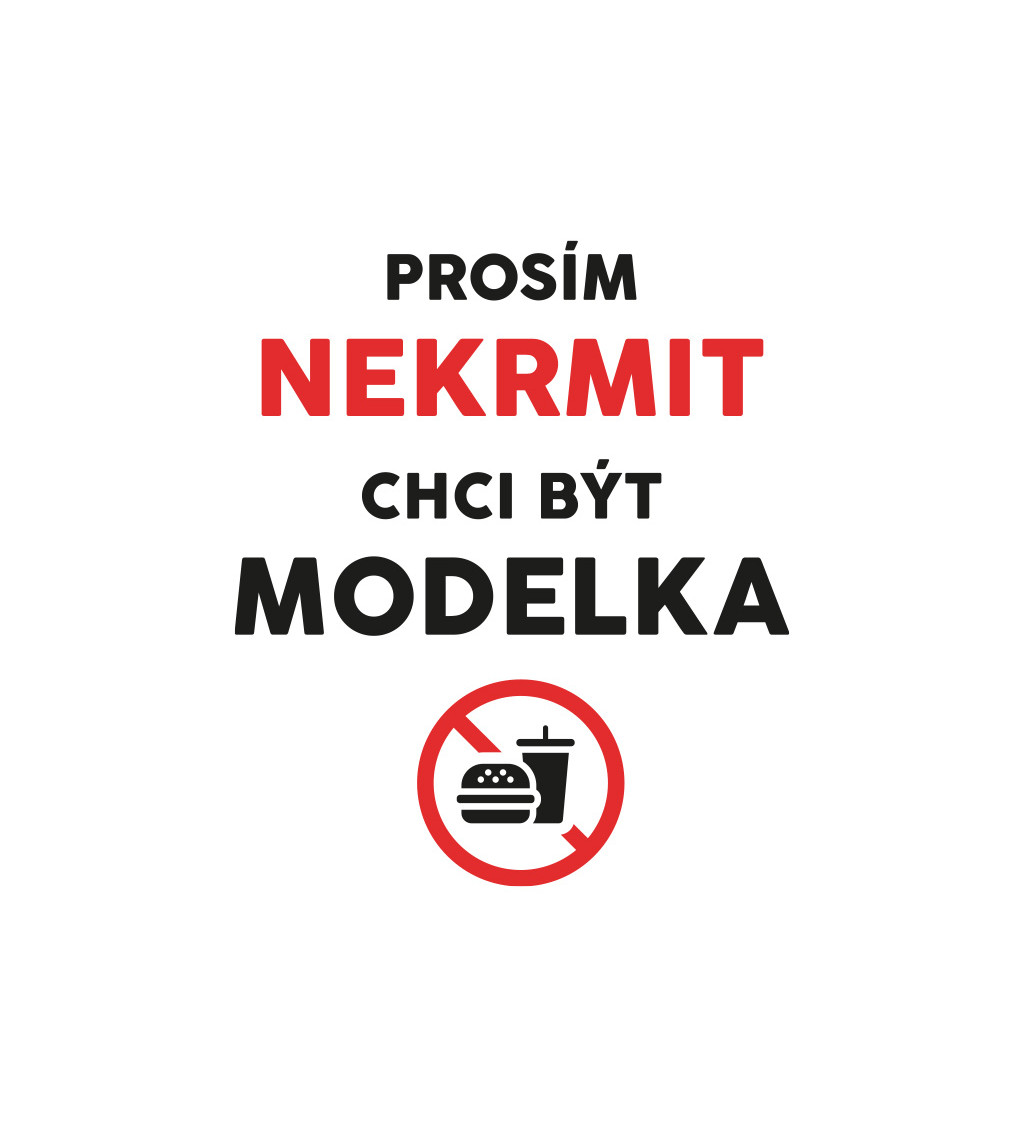 Dámské triko - Nekrmit, chci být modelka