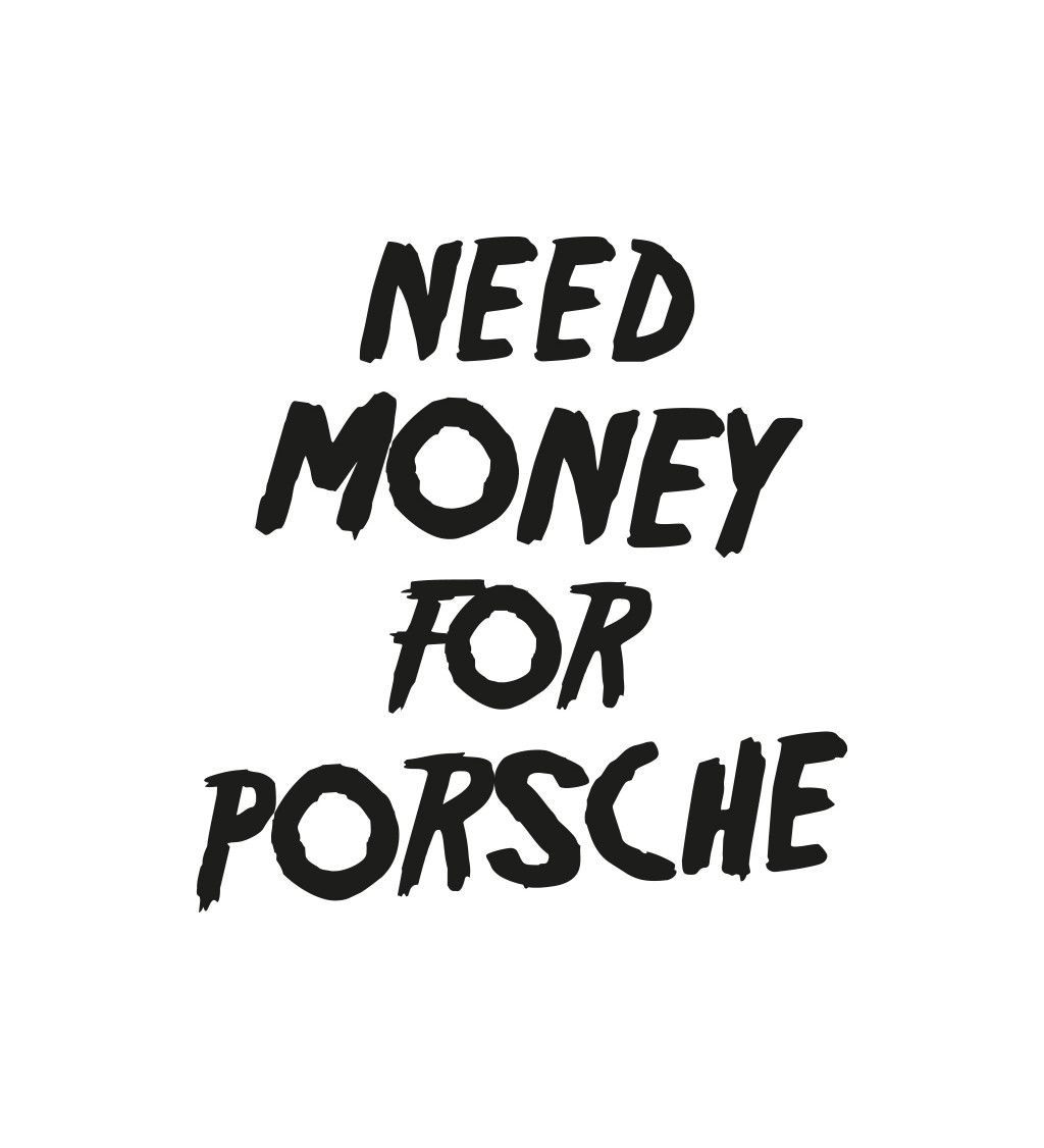 Pánské triko - Need money for porsche