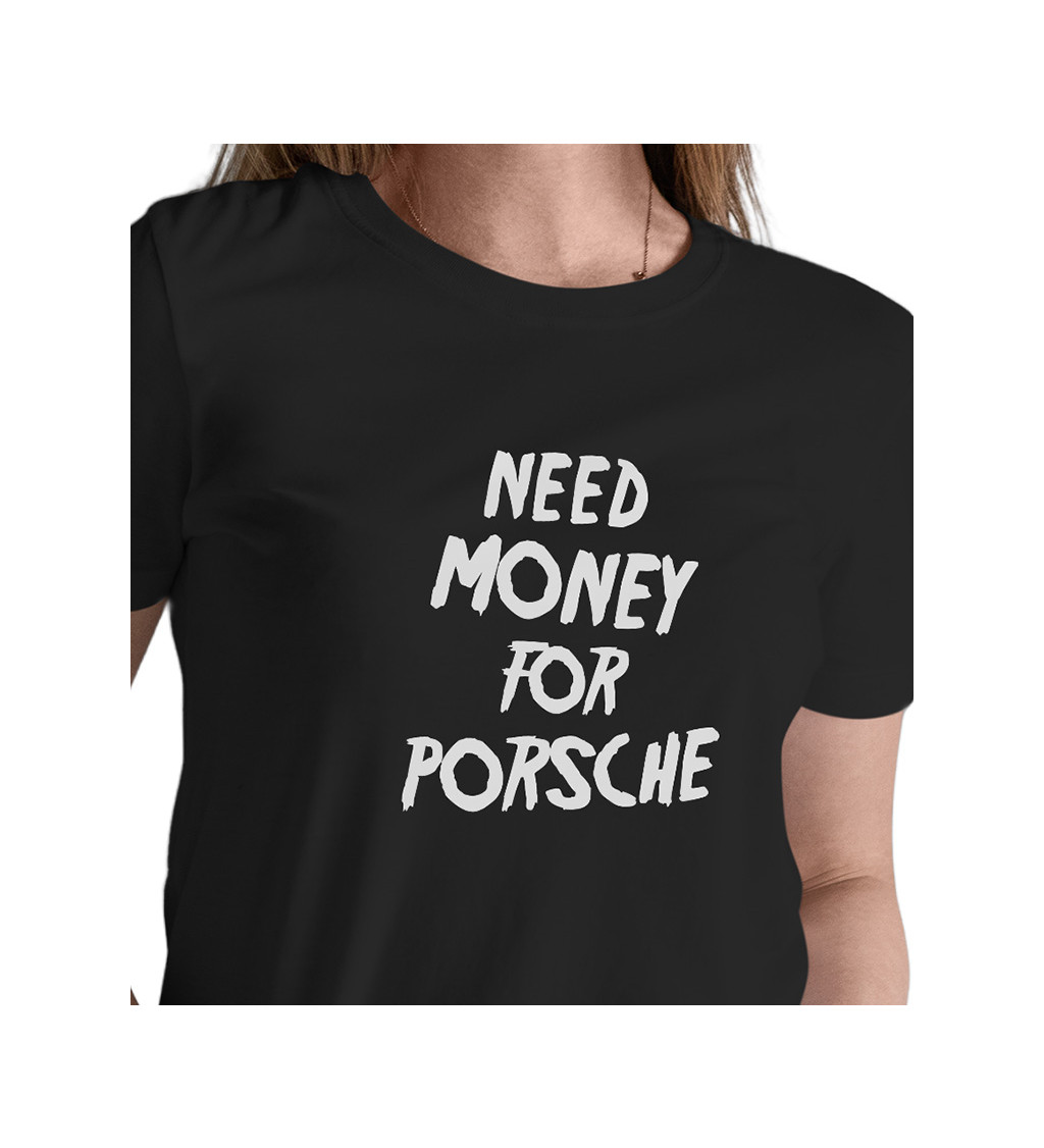 Dámské triko černé - nápis Need money for Porsche