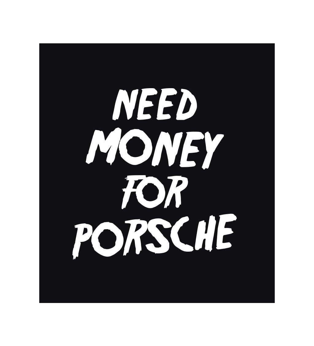 Dámské triko černé - nápis Need money for Porsche