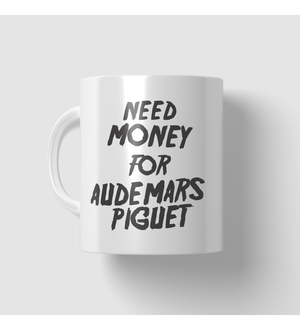 Hrnek s nápisem Need money for Audemars