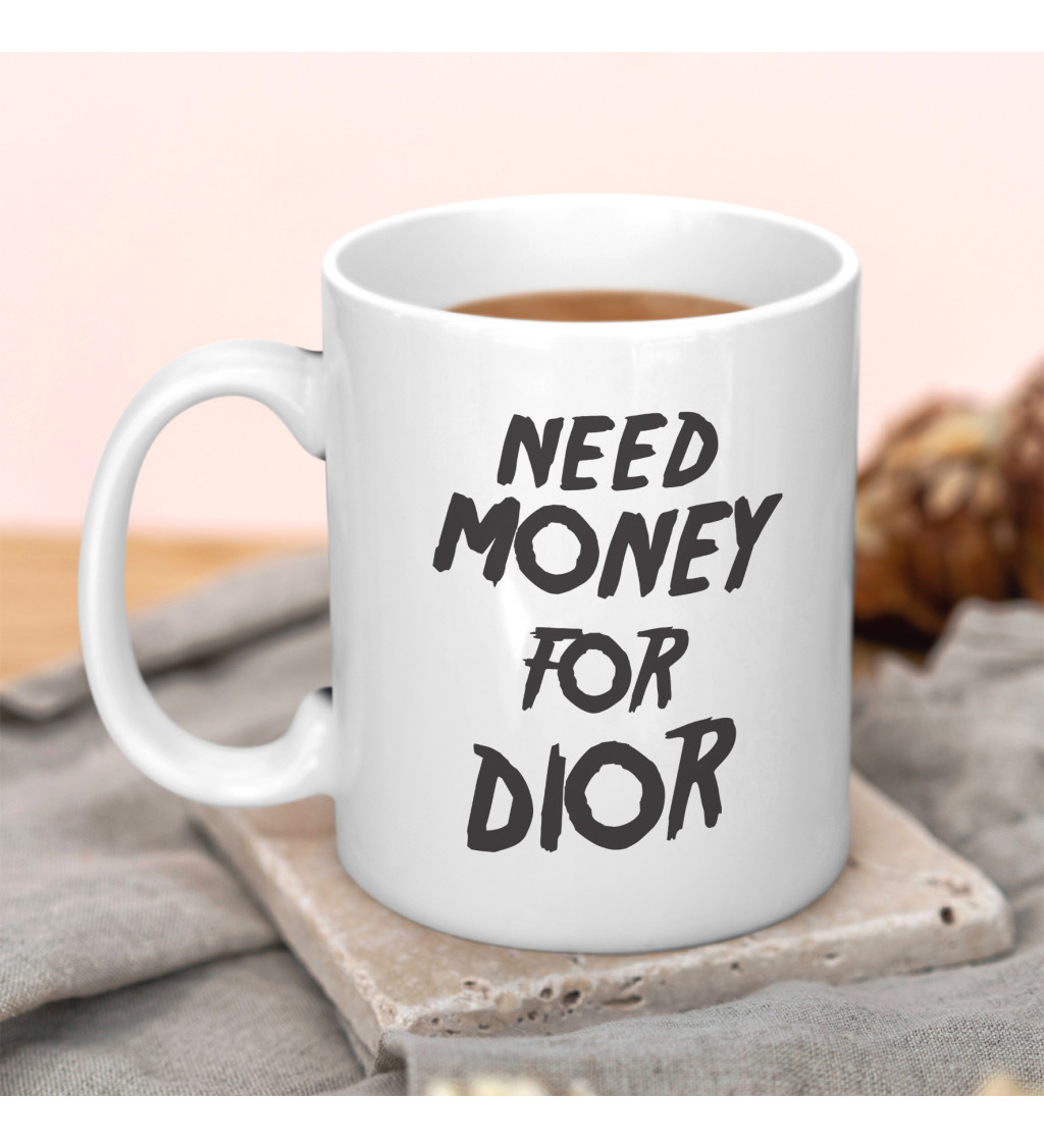 Hrnek s nápisem Need money for Dior