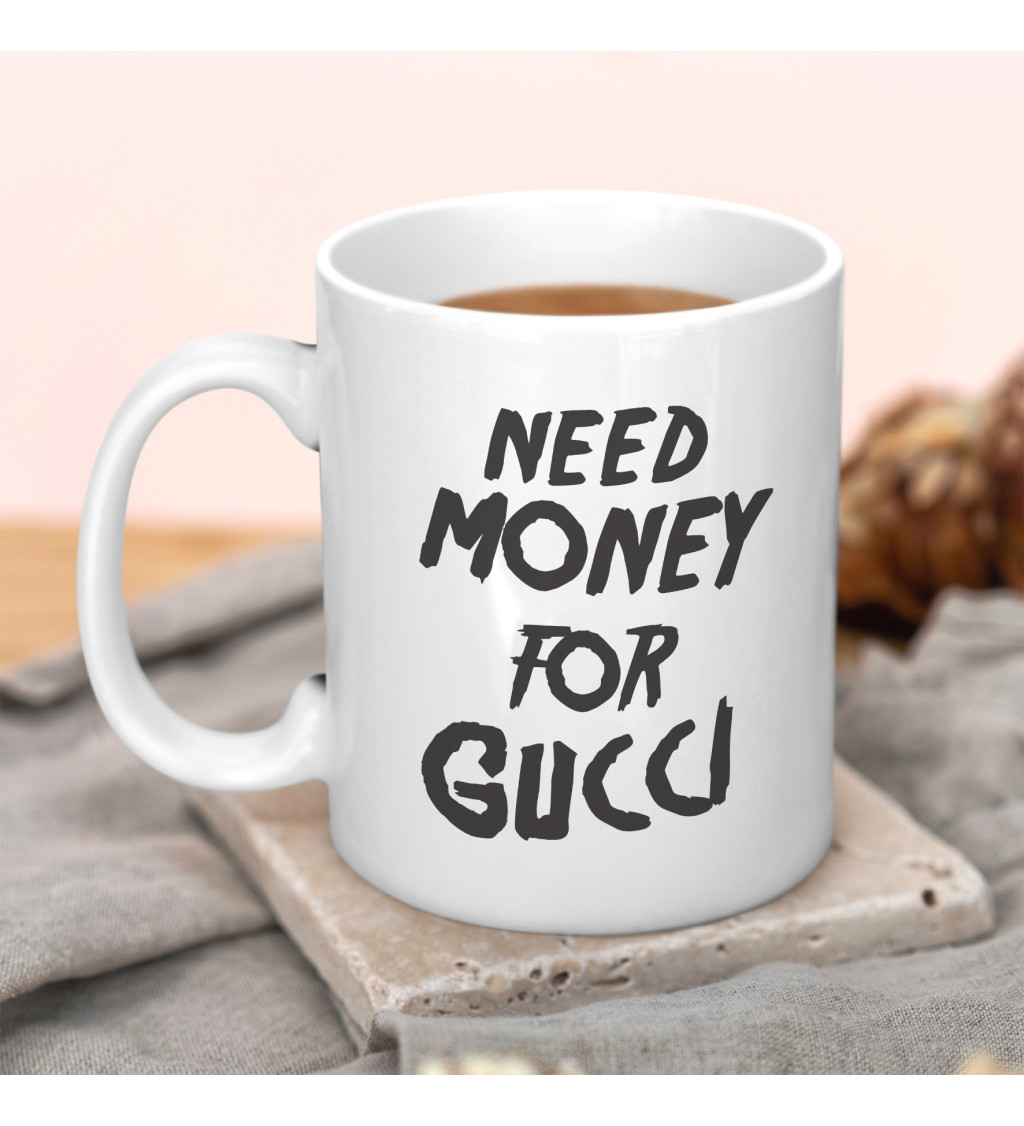 Hrnek s nápisem Need money for Gucci