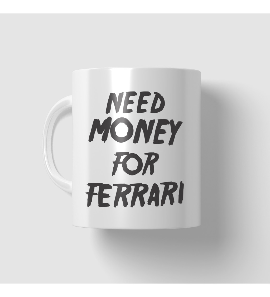 Hrnek s nápisem Need money for Ferrari