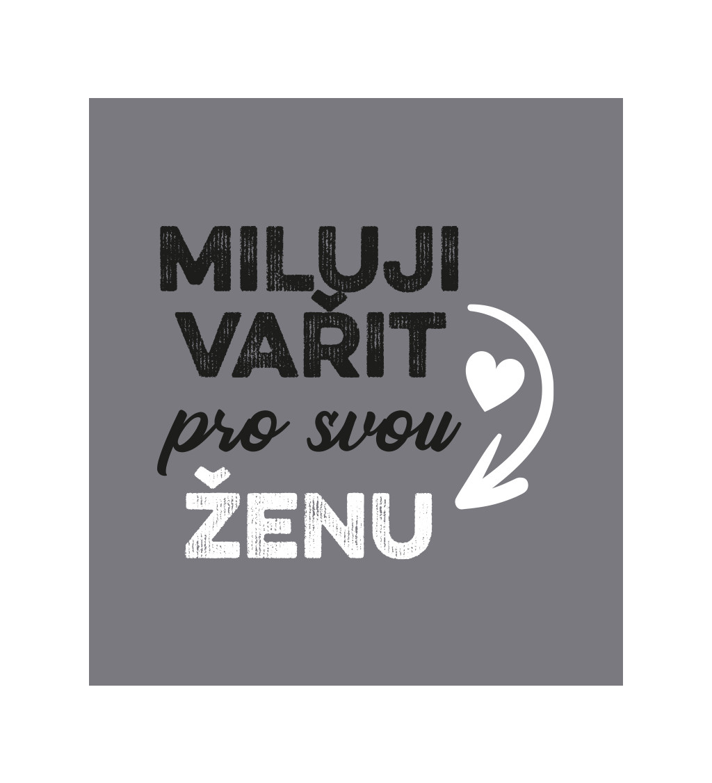 Zástěra šedá-  Miluji vařit pro svou ženu