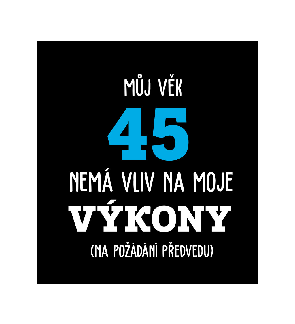 Pánské tričko černé Můj věk 45 nemá vliv na moje výkony S