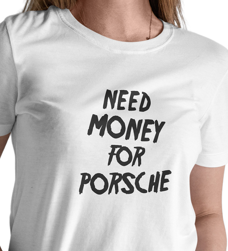 Dámské triko bílé - nápis Need money for Porsche