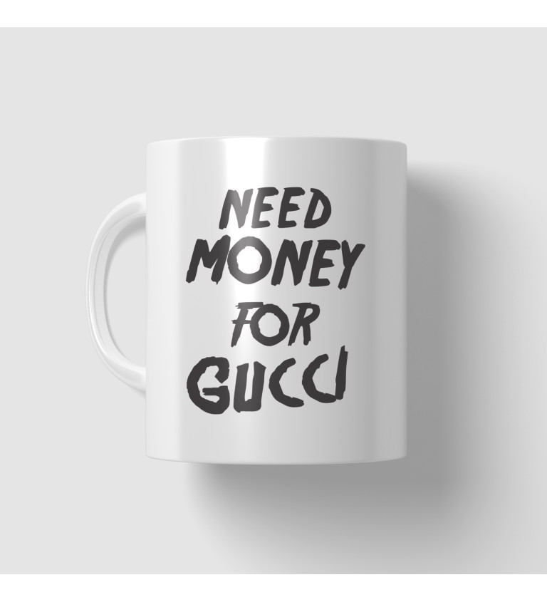 Hrnek s nápisem Need money for Gucci