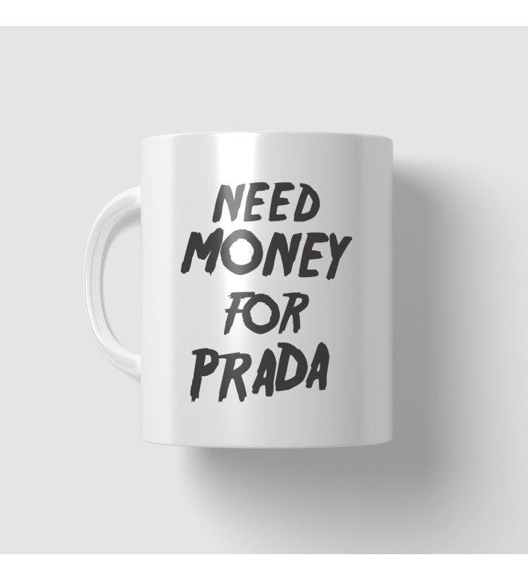 Hrnek s nápisem Need money for Prada