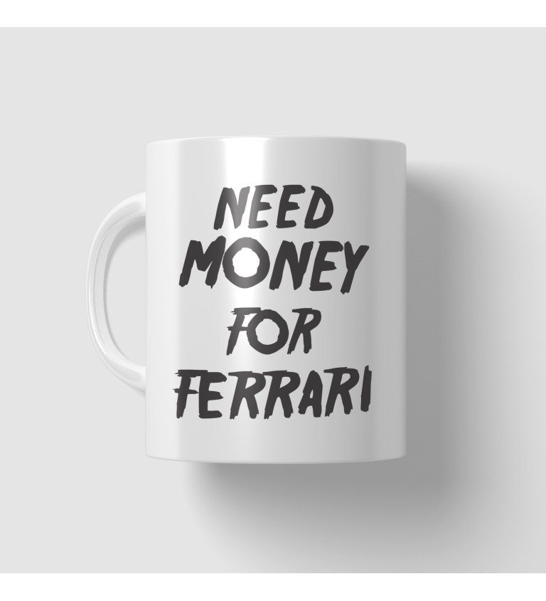 Hrnek s nápisem Need money for Ferrari