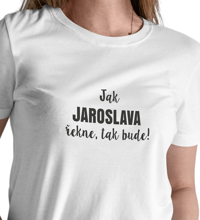 Dámské tričko bílé Jak Jaroslava řekne,tak bude! XS