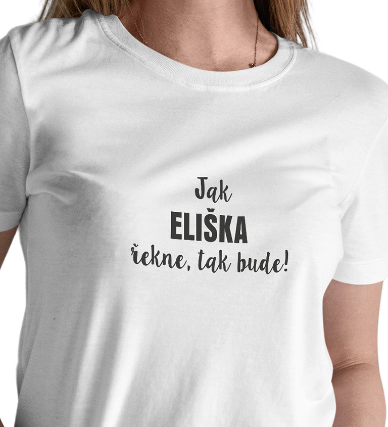 Dámské tričko bílé Jak Eliška řekne,tak bude! XS