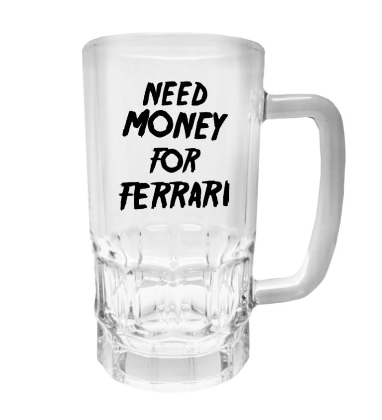 Půllitr s potiskem - Need money for Ferrari, 500 ml